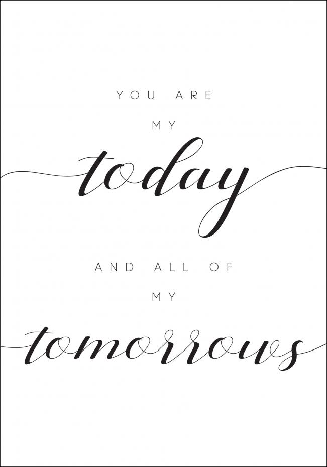 You are my today and all of my tomorrows