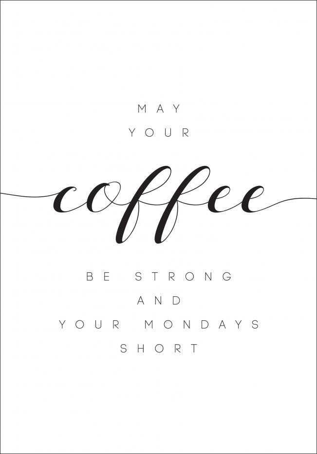 May your coffee be strong and your mondays short Plakat